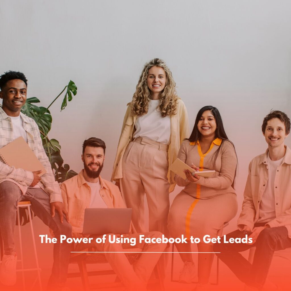 The Power of Using Facebook to Get Leads