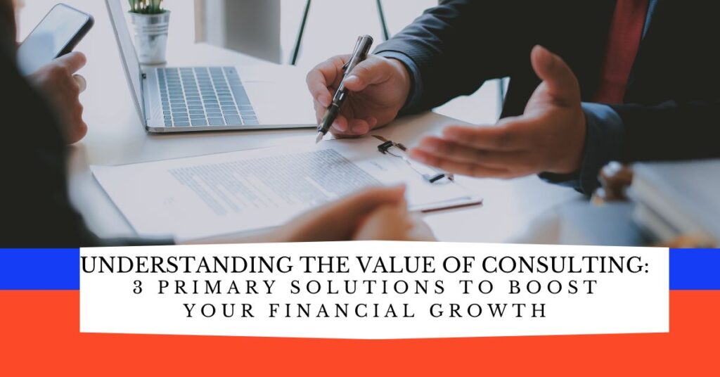 Theodore Teddy Bear Schiele | Understanding the Value of Consulting: 3 Primary Solutions to Boost Your Financial Growth