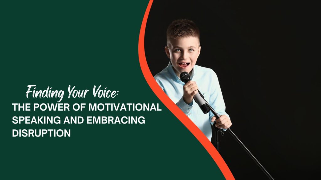 Finding Your Voice: The Power of Motivational Speaking and Embracing Disruption