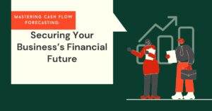 Mastering Cash Flow Forecasting: Securing Your Business’s Financial Future